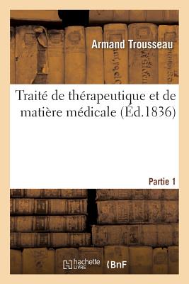 Trait? de Th?rapeutique Et de Mati?re M?dicale, Tome 2-1 - Trousseau, Armand