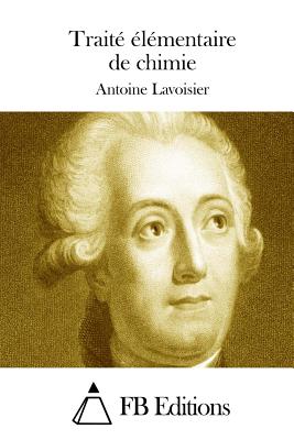 Trait? ?l?mentaire de chimie - Fb Editions (Editor), and Lavoisier, Antoine