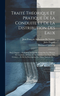 Trait? Th?orique Et Pratique De La Conduite Et De La Distribution Des Eaux: Par J. Dupuit ... Suivi D'un Extrait De L'essai Sur Les Moyens De Conduire, D'?lever Et De Distribuer Les Eaux, Par Genieys ... Et De La Description Des Filtres Naturels De ...