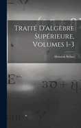 Traite D'Algebre Superieure, Volumes 1-3