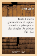 Traite d'Analyse Grammaticale Et Logique, Ramene Aux Principes Les Plus Simples,: Contenant de Nombreux Exercices Et Une Liste Des Principaux Gallicismes