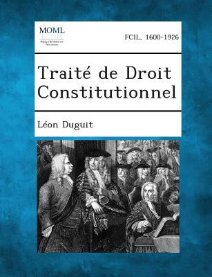 Traite de Droit Constitutionnel - Duguit, Leon