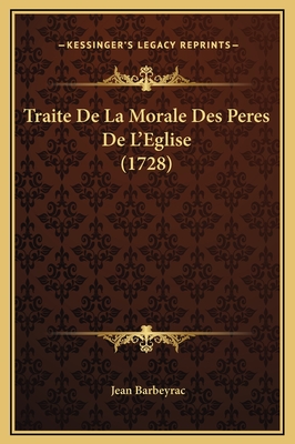 Traite de La Morale Des Peres de L'Eglise (1728) - Barbeyrac, Jean