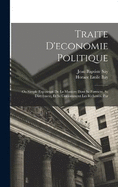 Traite D'economie Politique: Ou Simple Exposition De La Maniere Dont Se Forment, Se Distribuent, Et Se Consomment Les Richesses. Par