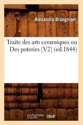 Traite Des Arts Ceramiques Ou Des Poteries [V2] (Ed.1844) - Brongniart, Alexandre