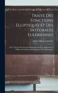 Traite Des Fonctions Elliptiques Et Des Integrales Euleriennes: (1825) Theorie Des Fonctions Elliptiques Et Son Application a Differens Problemes de Geometrie Et de Mecanique