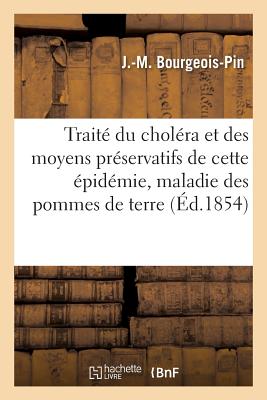 Traite Du Cholera Et Des Moyens Preservatifs de Cette Epidemie & Maladie Des Pommes de Terre - Bourgeois-Pin, J