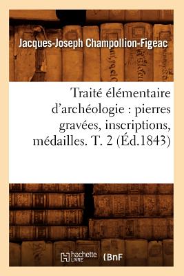 Traite Elementaire d'Archeologie: Pierres Gravees, Inscriptions, Medailles. T. 2 (Ed.1843) - Champollion-Figeac, Jacques-Joseph