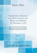 Traite Sur La Science de L'Exploitation Des Mines Par Theorie Et Pratique, 1778, Vol. 2: Avec Un Discours Sur Les Principes Des Finances; Fait Pour L'Academie Imperiale Et Royale de Schemnitz (Classic Reprint)