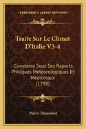 Traite Sur Le Climat D'Italie V3-4: Considere Sous Ses Raports Phisiques Meteorologiques Et Medicinaux (1798)