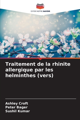 Traitement de la rhinite allergique par les helminthes (vers) - Croft, Ashley, and Bager, Peter, and Kumar, Sushil