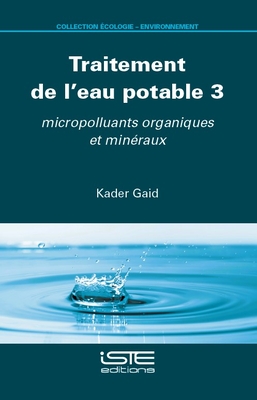 Traitement de l'eau potable 3: micropolluants organiques et min?raux - Gaid, Kader