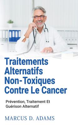 Traitements Alternatifs Non-Toxiques Contre Le Cancer - Adams, Marcus D