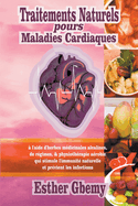 Traitements Naturels pours Maladies Cardiaques: ? l'aide d'herbes m?dicinales alcalines, de r?gimes, & physioth?rapie a?robie qui stimule l'immunit? naturelle et pr?vient les infections