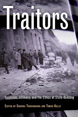 Traitors: Suspicion, Intimacy, and the Ethics of State-Building - Thiranagama, Sharika (Editor), and Kelly, Tobias (Editor)