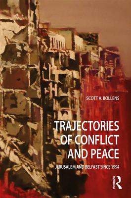 Trajectories of Conflict and Peace: Jerusalem and Belfast Since 1994 - Bollens, Scott A
