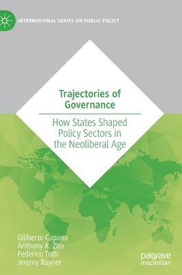 Trajectories of Governance: How States Shaped Policy Sectors in the Neoliberal Age - Capano, Giliberto, and Zito, Anthony R., and Toth, Federico