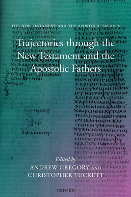 Trajectories Through the New Testament and the Apostolic Fathers - Gregory, Andrew (Editor), and Tuckett, Christopher (Editor)