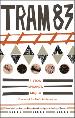 Tram 83 - Mwanza Mujila, Fiston, and Glasser, Roland (Translated by), and Mabanckou, Alain (Foreword by)