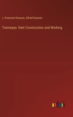 Tramways: their Construction and Working - Dowson, J Emerson, and Dowson, Alfred