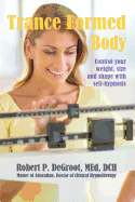 Trance Formed Body: Control Your Weight, Size, and Shape with Self-Hypnosis