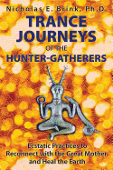 Trance Journeys of the Hunter-Gatherers: Ecstatic Practices to Reconnect with the Great Mother and Heal the Earth