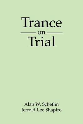 Trance on Trial - Scheflin, Alan W, and Shapiro, Jerrold Lee