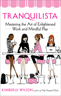 Tranquilista: Mastering the Art of Enlightened Work and Mindful Play - Wilson, Kimberly