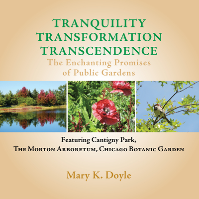 Tranquility Transformation Transcendence: The Enchanting Promises of Public Gardens - Doyle, Mary K