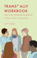 Trans* Ally Workbook: Getting Pronouns Right & What It Teaches Us about Gender