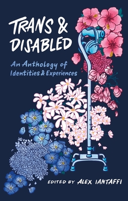 Trans and Disabled: An Anthology of Identities and Experiences - Iantaffi, Alex (Editor)