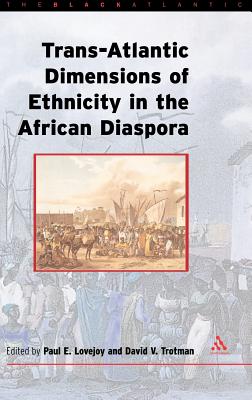 Trans-Atlantic Dimensions of Ethnicity in the African Diaspora - Lovejoy, Paul E. (Editor), and Trotman, David V. (Editor)