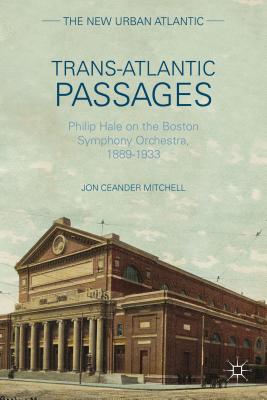 Trans-Atlantic Passages: Philip Hale on the Boston Symphony Orchestra, 1889-1933 - Mitchell, J