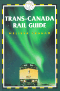 Trans-Canada Rail Guide, 2nd: Includes City Guides to Halifax, Quebec City, Montreal, Toronto, Winnipeg, Edmonton, Calgary & Vancouver - Graham, Melissa