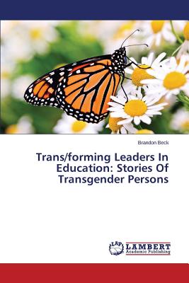 Trans/forming Leaders In Education: Stories Of Transgender Persons - Beck Brandon