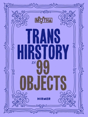 Trans Hirstory in 99 Objects - Frantz, David Evans (Editor), and Linden, Christina (Editor), and Vargas, Chris E (Editor)