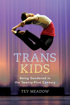 Trans Kids: Being Gendered in the Twenty-First Century - Meadow, Tey