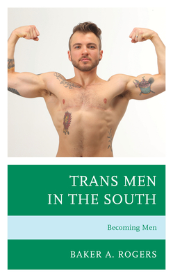 Trans Men in the South: Becoming Men - Rogers, Baker A