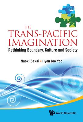 Trans-Pacific Imagination, The: Rethinking Boundary, Culture and Society - Sakai, Naoki (Editor), and Yoo, Hyon Joo (Editor)