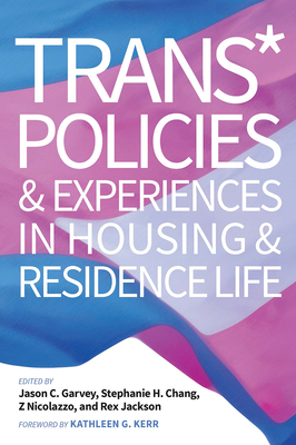 Trans* Policies & Experiences in Housing & Residence Life - Garvey, Jason C (Editor), and Chang, Stephanie H (Editor), and Nicolazzo, Z (Editor)