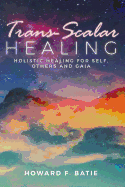 Trans-Scalar Healing: Holistic Healing for Self, Others and Gaia