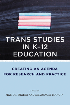 Trans Studies in K-12 Education: Creating an Agenda for Research and Practice - Surez, Mario I, and Mangin, Melinda