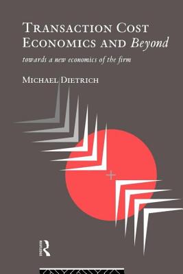 Transaction Cost Economics and Beyond: Toward a New Economics of the Firm - Dietrich, Michael