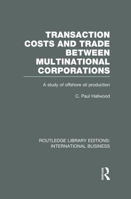 Transaction Costs & Trade Between Multinational Corporations (Rle International Business) - Hallwood, C