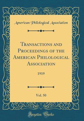 Transactions and Proceedings of the American Philological Association, Vol. 50: 1919 (Classic Reprint) - Association, American Philological