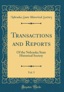 Transactions and Reports, Vol. 5: Of the Nebraska State Historical Society (Classic Reprint)