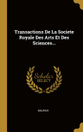 Transactions de La Societe Royale Des Arts Et Des Sciences...