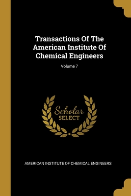 Transactions Of The American Institute Of Chemical Engineers; Volume 7 - American Institute of Chemical Engineers (Creator)