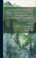 Transactions of the ... Annual Reunion of the Oregon Pioneer Association, Volume 10; volume 23; Volume 35