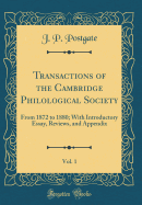 Transactions of the Cambridge Philological Society, Vol. 1: From 1872 to 1880; With Introductory Essay, Reviews, and Appendix (Classic Reprint)